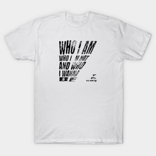 Who i am, who i´m not and who i wanna be T-Shirt